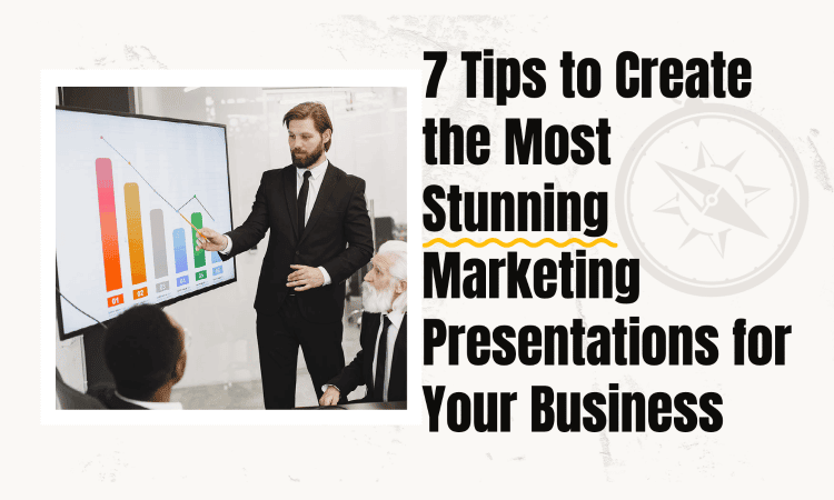 7 Tips to Create the Most Stunning Marketing Presentations for Your Business