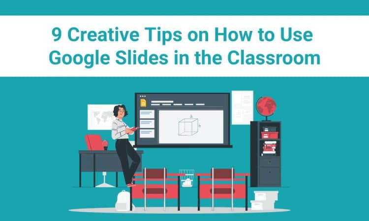 9 Creative Tips on How to Use Google Slides in the Classroom