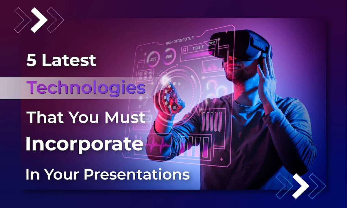 5 Latest Technologies that You Must Incorporate in Your Presentations