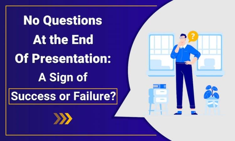 No Questions at the End of Presentation - Does it Indicate Failure?