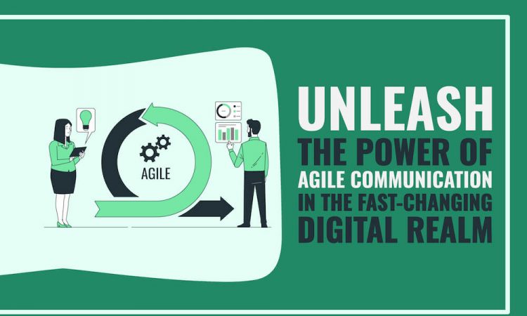 Unleash the Power of Agile Communication in the Fast-Changing Digital Realm