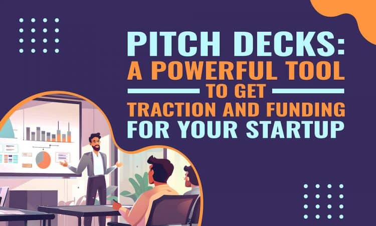 Pitch Decks: A Powerful Tool to Get Traction and Funding for Your Startup