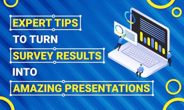 Expert Tips to Turn Survey Results into Amazing Presentations