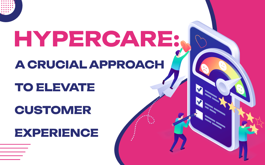 Hypercare: A Crucial Approach to Elevate Customer Experience