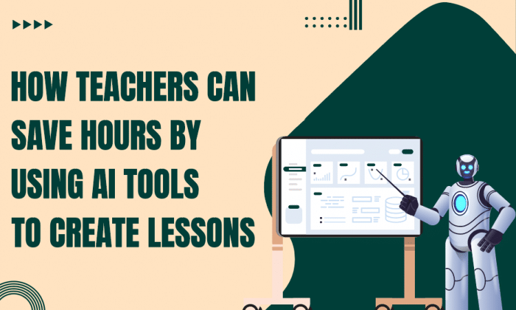 How Teachers Can Save Hours by Using AI Tools to Create Lessons