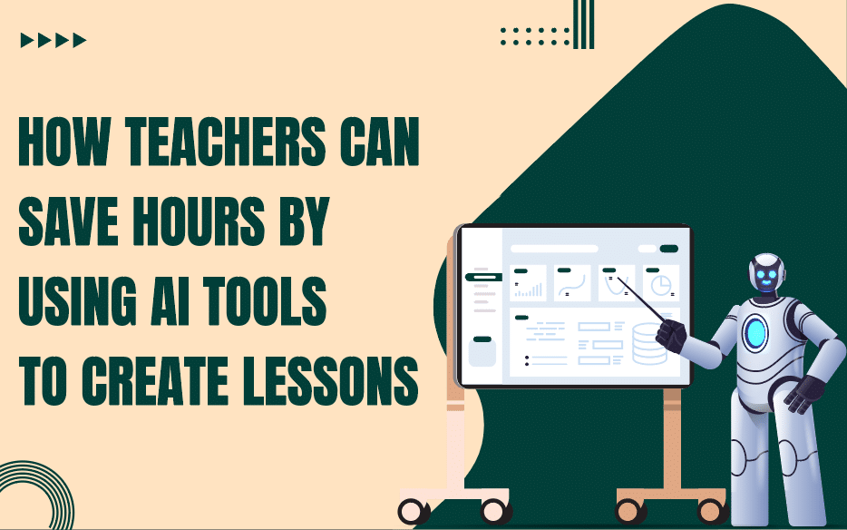 How Teachers Can Save Hours by Using AI Tools to Create Lessons